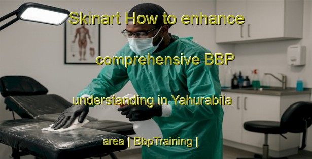 Skinart How to enhance comprehensive BBP understanding in Yahurabila area | BbpTraining | BbpClasses | SkinartTraining-Honduras